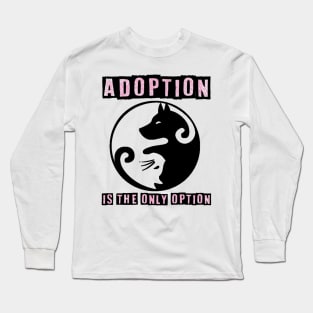 Adoption Is The Only Option - Dog Lovers Dogs Long Sleeve T-Shirt